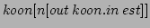 $\displaystyle koon[n[out koon.in est]]$